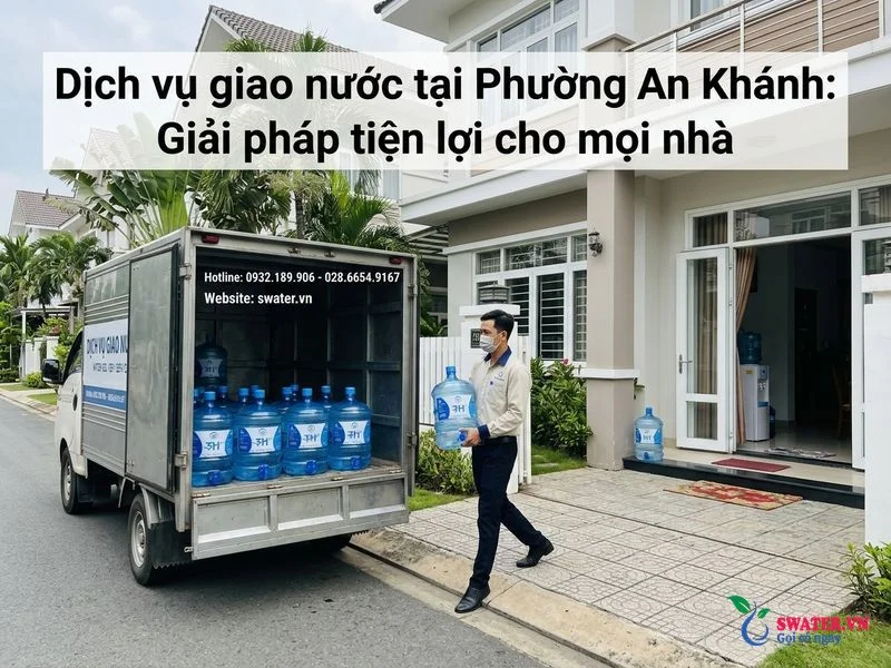 Dịch vụ giao nước tại Phường An Khánh: Giải pháp tiện lợi cho mọi nhà
